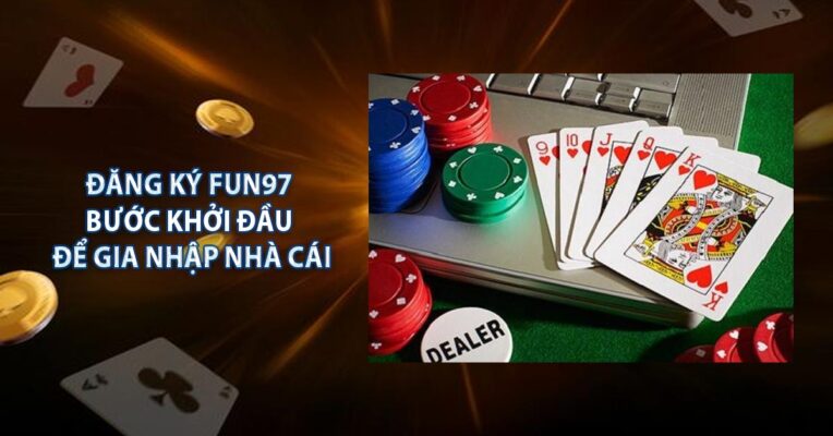 Đăng Ký Fun97 - Bước Khởi Đầu Để Gia Nhập Nhà Cái