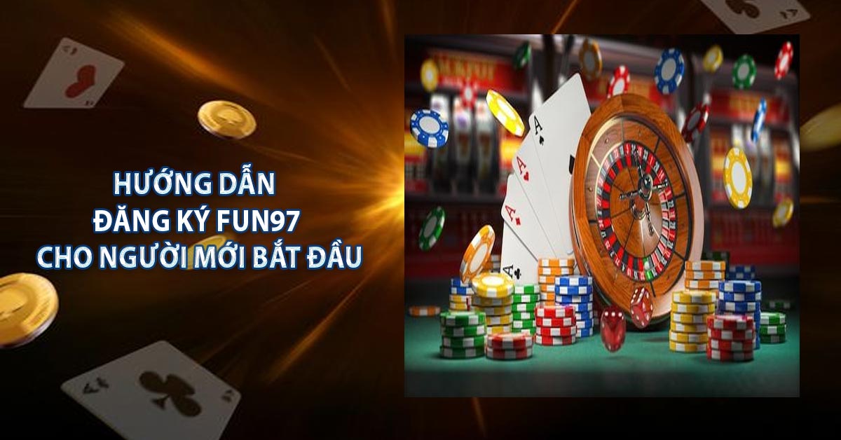 Hướng dẫn đăng ký FUN97 cho người mới bắt đầu