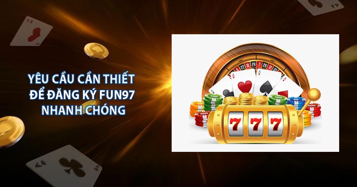 Yêu cầu cần thiết để đăng ký FUN97 nhanh chóng